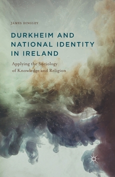 Paperback Durkheim and National Identity in Ireland: Applying the Sociology of Knowledge and Religion Book