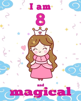 unicorn journal i am 8 and magical: A Happy Birthday 8 Years Old Unicorn Journal Notebook for Kids, Birthday Unicorn Journal for Girls / 8 Year Old Birthday Gift for Girls!