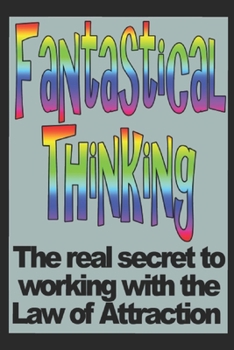 Paperback Fantastical Thinking: The real secret to working with the Law of Attraction Book