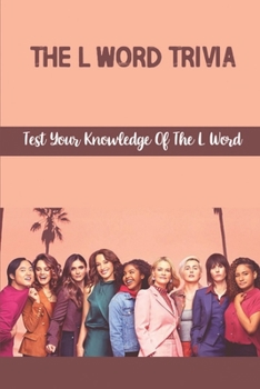 Paperback The L Word Trivia: Test Your Knowledge Of The L Word Book