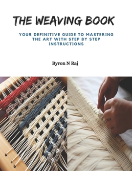 Paperback The Weaving Book: Your Definitive Guide to Mastering the Art with Step by Step Instructions Book