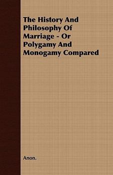 Paperback The History and Philosophy of Marriage - Or Polygamy and Monogamy Compared Book