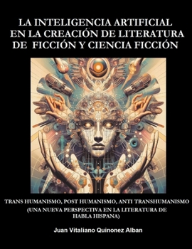 Paperback La Inteligencia Artificial en la Creación de Literatura de Ficción y Ciencia Ficción: Trans Humanismo, Post Humanismo, Anti Transhumanismo (Una Nueva [Spanish] Book