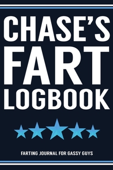 Chase's Fart Logbook Farting Journal For Gassy Guys: Chase Name Gift Funny Fart Joke Farting Noise Gag Gift Logbook Notebook Journal Guy Gift 6x9