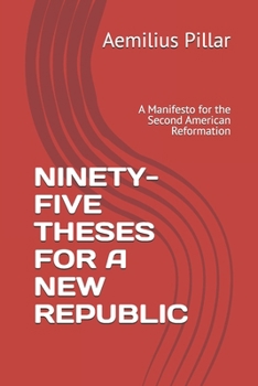 NINETY-FIVE THESES FOR A NEW REPUBLIC: A Manifesto for the Second American Reformation