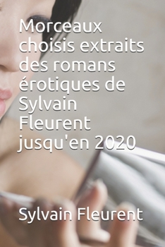 Paperback Morceaux choisis extraits des romans érotiques de Sylvain Fleurent jusqu'en 2020 [French] Book