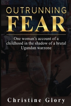 Paperback Outrunning Fear: One woman's account of a childhood in the shadow of a brutal Ugandan warzone Book