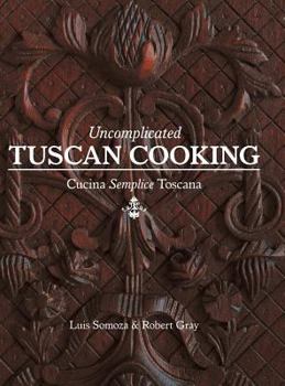 Hardcover Uncomplicated Tuscan Cooking: Cucina Semplice Toscana Book