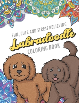 Fun Cute And Stress Relieving Labradoodle Coloring Book: Find Relaxation And Mindfulness By Coloring the Stress Away With Our Beautiful Black and ... Perfect Gag Gift Birthday Present or Holidays