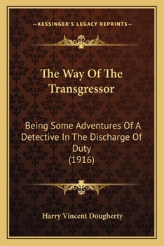 The Way Of The Transgressor: Being Some Adventures Of A Detective In The Discharge Of Duty