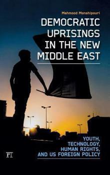 Hardcover Democratic Uprisings in the New Middle East: Youth, Technology, Human Rights, and US Foreign Policy Book