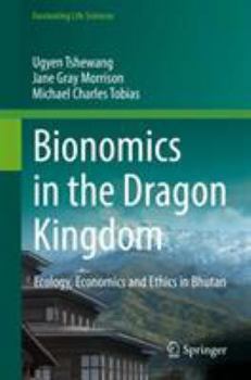 Hardcover Bionomics in the Dragon Kingdom: Ecology, Economics and Ethics in Bhutan Book