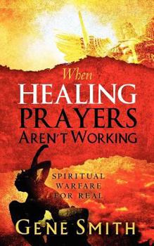Paperback When Healing Prayers Aren't Working: Spiritual Warfare for Real Book