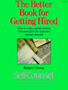 Paperback The Better Book for Getting Hired: How to Write a Great Resume, Sell Yourself in the Interview, and Get That Job (Self-Counsel Reference Series) Book