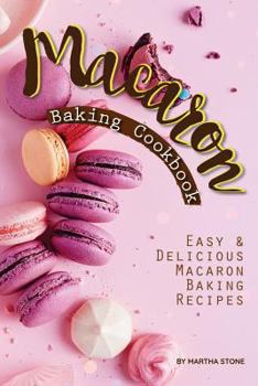 Paperback Macaron Baking Cookbook: Easy Delicious Macaron Baking Recipes Book