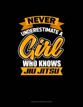 Paperback Never Underestimate A Girl Who Knows Jiu Jitsu: Unruled Composition Book