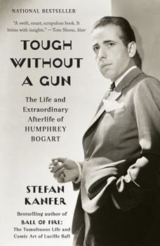 Paperback Tough Without a Gun: The Life and Extraordinary Afterlife of Humphrey Bogart Book