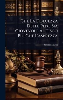 Hardcover Che La Dolcezza Delle Pene Sia Giovevole Al Tisco PiÃ¹ Che L'asprezza [Italian] Book