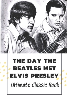 Paperback The Day The Beatles Met Elvis Presley: Ultimate Classic Rock: Beatles Books Value Book