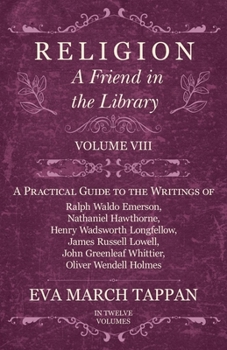 Paperback Religion - A Friend in the Library: Volume VIII - A Practical Guide to the Writings of Ralph Waldo Emerson, Nathaniel Hawthorne, Henry Wadsworth Longf Book