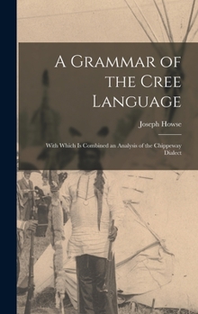 Hardcover A Grammar of the Cree Language; With Which Is Combined an Analysis of the Chippeway Dialect Book