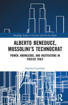 Hardcover Alberto Beneduce, Mussolini's Technocrat: Power, Knowledge, and Institutions in Fascist Italy Book