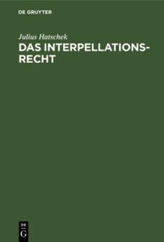 Hardcover Das Interpellationsrecht: Im Rahmen Der Modernen Ministerverantwortlichkeit Eine Rechtsvergleichende Studie [German] Book