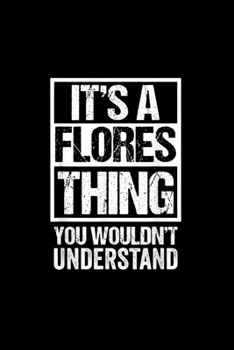 It's A Flores Thing You Wouldn't Understand - Family Name: Blank Lined Notebook Journal for Work, School, Office | 6x9 110 page