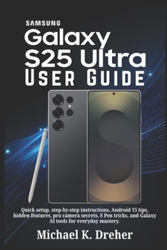 Paperback Samsung Galaxy S25 Ultra User Guide: Quick setup, step-by-step instructions, Android 15 tips, hidden features, pro camera secrets, S Pen tricks, and G Book