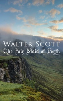 The Fair Maid of Perth: or St. Valentine's Day - Book #2 of the Chronicles of the Canongate
