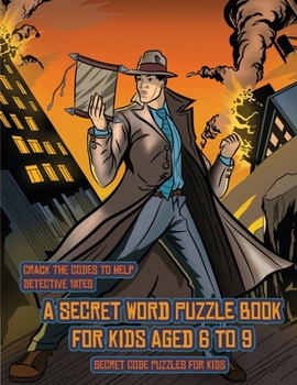Secret Code Puzzles for Kids (Detective Yates and the Lost Book): Detective Yates is searching for a very special book. Follow the clues on each page and you will be guided around a map. If you find t