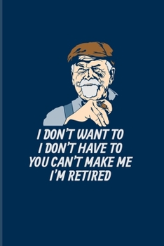 Paperback I Don't Want To I Don't Have To You Can't Make Me I'm Retired: Funny Retirement Quotes 2020 Planner - Weekly & Monthly Pocket Calendar - 6x9 Softcover Book