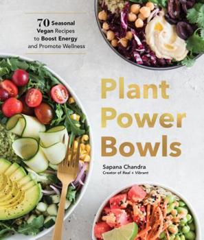 Plant Power Bowls: 70 Seasonal Vegan Recipes to Boost Energy and Promote Wellness: 70 Seasonal Vegan Dishes to Boost Energy and Promote Wellness