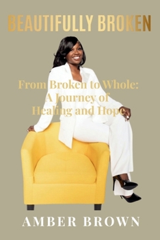 Paperback Beautifully Broken: From Broken To Whole: A Journey Of Healing And Hope Book