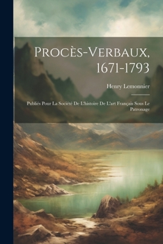 Paperback Procès-verbaux, 1671-1793; publiés pour la Société de l'histoire de l'art français sous le patronage [French] Book