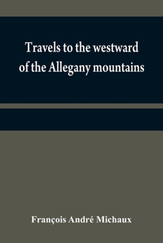 Paperback Travels to the westward of the Allegany mountains: in the states of Ohio, Kentucky, and Tennessee, and return to Charlestown, through the upper Caroli Book