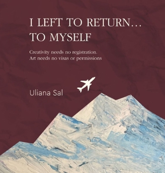 Hardcover I LEFT TO RETURN... TO MYSELF. Creativity needs no registration. Art needs no visas or permissions Book