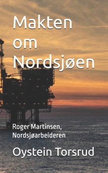 Makten om Nordsjøen: Roger Martinsen, Nordsjøarbeideren (Norwegian Edition)