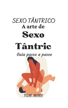 Sexo T?ntrico: A arte do sexo t?ntrico Guia passo a passo