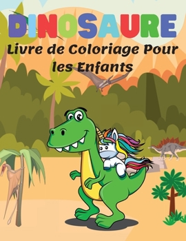 Dinosaure Livre de Coloriage Pour les Enfants: Pages de Coloriage de Dinosaures pour les Enfants de 4 � 8 Ans, Cadeau Id�al pour les Gar�ons et les Filles, Livre de Coloriage Avec des Faits sur les Di
