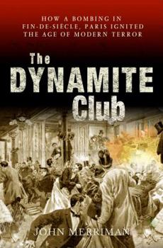 Hardcover The Dynamite Club: How a Bombing in Fin-de-Siecle Paris Ignited the Age of Modern Terror Book