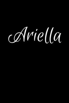 Ariella: Notebook Journal for Women or Girl with the name Ariella - Beautiful Elegant Bold & Personalized Gift - Perfect for Leaving Coworker Boss ... or Graduation - 6x9 Diary or A5 Notepad.