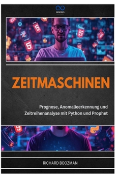 ZEITMASCHINEN: Prognose, Anomalieerkennung und Zeitreihenanalyse mit Python und Prophet (German Edition)