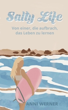 Salty Life: Von einer, die aufbrach, das Leben zu lernen (German Edition)