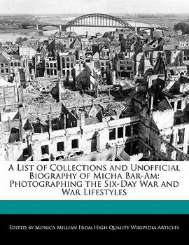 Paperback A List of Collections and Unofficial Biography of Micha Bar-Am: Photographing the Six-Day War and War Lifestyles Book