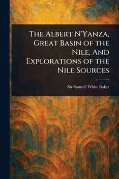 Paperback The Albert N'Yanza, Great Basin of the Nile, And Explorations of the Nile Sources Book