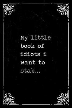My little book of idiots i want to stab: Funny office gift journal for co workers with a dark sense of humour. Lined notebook 150 pages.