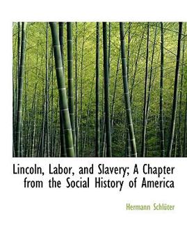 Lincoln, Labor, and Slavery; a Chapter from the Social History of Americ