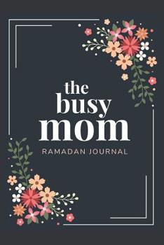 The Busy Mom Ramadan Journal: Get Organized And Be Productive this Blessed Month with this 30 Day Daily Planner - includes Quran Reading Tracker, Meal Planner and more.
