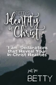 Betty's Identity in Christ: “I am” Declarations That Reveal Your In-Christ Realities (Betty's Personalized Scriptures Set)